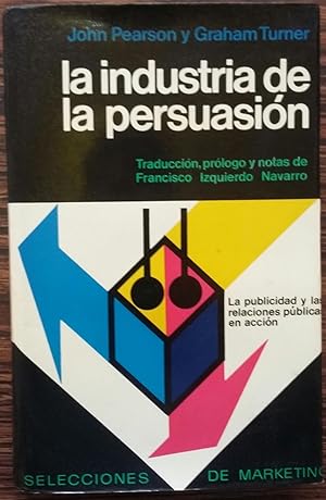 La Industria de la Persuasion La Publicidad y las Relaciones Publicas en Accion