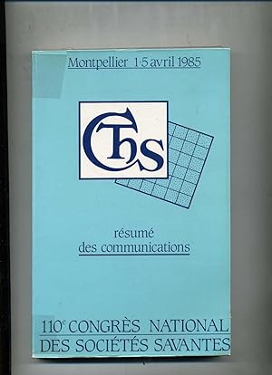 COMITE DES TRAVAUX HISTORIQUES ET SCIENTIFIQUES. 110e congrès, Montpellier 1-5 avril 1985. RÉSUME...