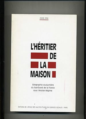 L'HERITIER DE LA MAISON. Géographie coutumière DU SUD-OUEST de la France sous l'ancien régime.