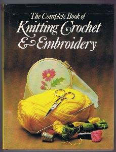 The Complete Book of Knitting Crochet & Embroidery