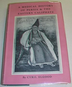 Seller image for A Medical History of Persia and the Eastern Caliphate from the Earliest Times Until the Year A.D. 1932 for sale by Clausen Books, RMABA