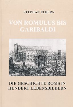 Bild des Verkufers fr Von Romulus bis Garibaldi : die Geschichte Roms in hundert Lebensbildern. zum Verkauf von Fundus-Online GbR Borkert Schwarz Zerfa