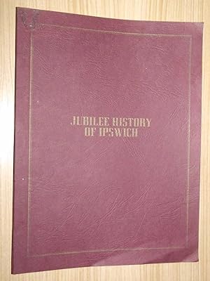 Jubilee History Of Ipswich: A Record Of Municipal,Industrial And Social Progress