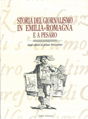 Storia del giornalismo in Emilia-Romagna e a Pesaro dagli albori al primo novecento.