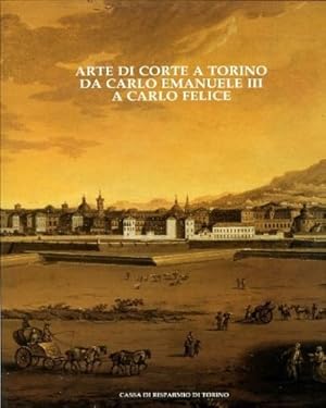 Bild des Verkufers fr Arte di corte a Torino da Carlo Emanuele III a Carlo Felice. zum Verkauf von FIRENZELIBRI SRL