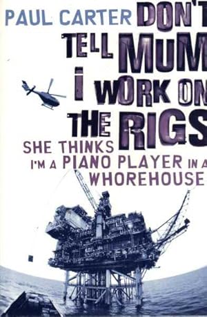 Seller image for Don't Tell Mum I Work on the Rigs, She Thinks I'm a Piano Player in a Whorehouse for sale by Berry Books