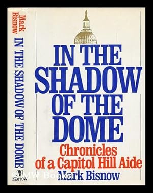 Seller image for In the Shadow of the Dome : Chronicles of a Capitol Hill Aide / Mark Bisnow for sale by MW Books