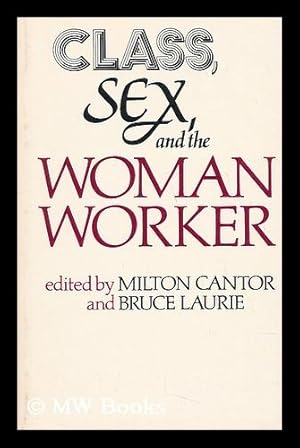 Imagen del vendedor de Class, Sex, and the Woman Worker / Edited by Milton Cantor and Bruce Laurie ; Introd. by Caroline F. Ware ; Contributors, Miriam Cohen . [Et Al. ] a la venta por MW Books