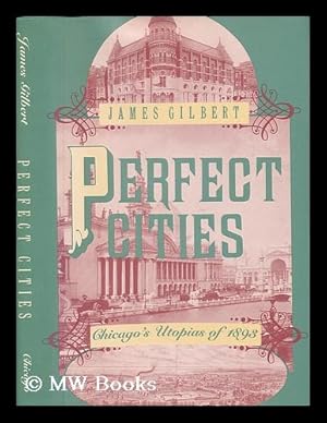 Immagine del venditore per Perfect Cities : Chicago's Utopias of 1893 / James Gilbert venduto da MW Books