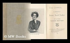 Seller image for The Consul : a Sketch of Emma Booth Tucker / by Her Husband Commissioner Booth Tucker for sale by MW Books Ltd.