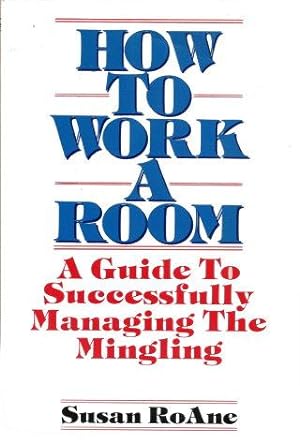 HOW TO WORK A ROOM : A Guide to Successfully Managing the Mingling