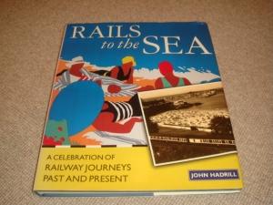 Rails to the Sea - a Celebration of Railway Journeys Past and Present (1st edition hardback)