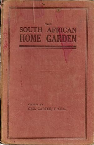 THE SOUTH AFRICAN HOME GARDEN: A practical treatise on the various aspects of home gardening in S...