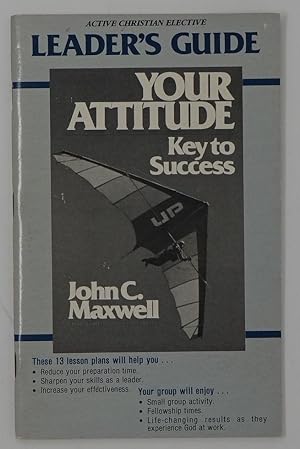 Your Attitude: Key to Success (Leader's Guide for the John Maxwell book study)