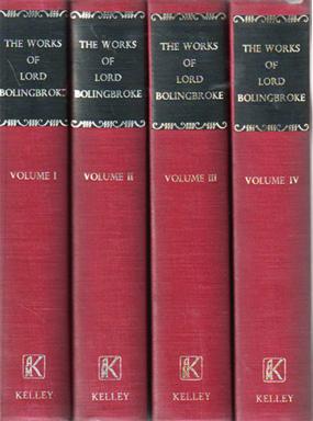 The Works of Lord Bolingbroke with A Life prepared expressly for this edition Containing Addition...