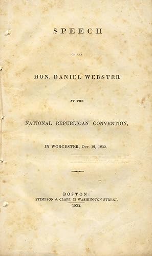 Speech of the Hon. Daniel Webster at the National Republican Convention, in Worcester, Oct. 12, 1832