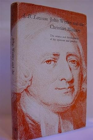 John Wesley and the Christian Ministry: The Sources and Development of His Opinions and Practice