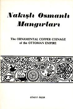 The ornamental copper coinage of the Ottoman Empire = Nakisli Osmanli mangirlari.