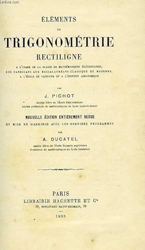 Bild des Verkufers fr ELEMENTS DE TRIGONOMETRIE RECTILIGNE, CLASSE DE MATHEMATIQUES ELEMENTAIRES, CANDIDATS AUX BAC. CLASSIQUE ET MODERNE, ECOLE DE St-CYR ET INSTITUT AGRONOMIQUE zum Verkauf von Le-Livre