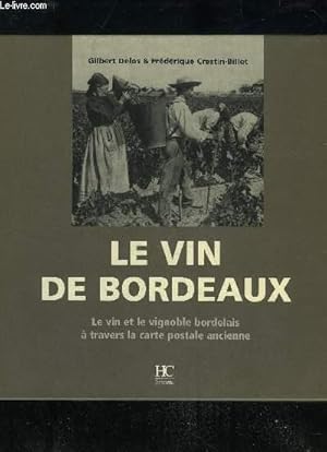 Imagen del vendedor de LE VIN DE BORDEAUX - LE VIN ET LE VIGNOBLE BORDELAIS A TRAVERS LA CARTE POSTALE ANCIENNE a la venta por Le-Livre