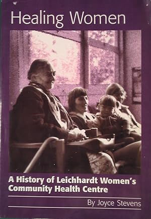 Healing Women. A History of Leichhardt Women's Community Health Centre.