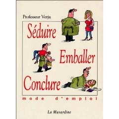 Séduire. Emballer. Conclure : Mode demploi