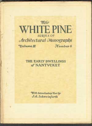 THE WHITE PINE SERIES OF ARCHITECTURAL MONOGRAPHS. The Early Dwellings of Nantucket. Volume III N...