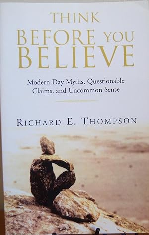 Seller image for Think Before You Believe: Modern Day Myths, Questionable Claims, And Uncommon Sense for sale by First Class Used Books