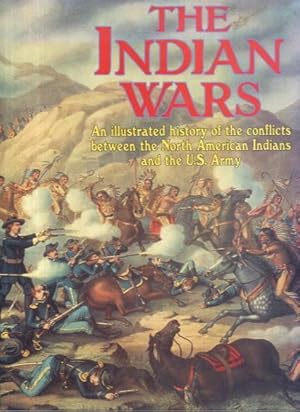 The Indian Wars: An Illustrated History of the Conficts Between the North American Indians and th...