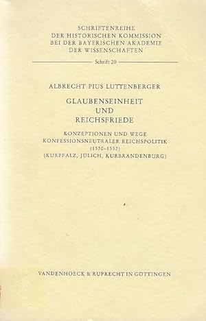 Glaubenseinheit und Reichsfriede : Konzeptionen u. Wege konfessionsneutraler Reichspolitik 1530 -...