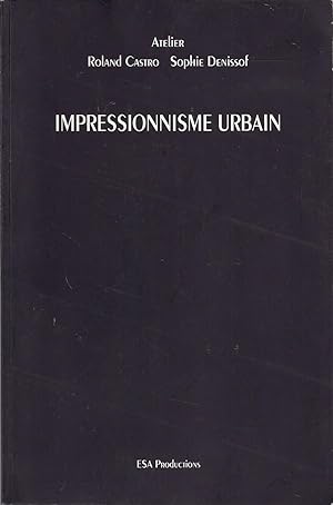 Impressionnisme urbain. Tome 1. Par l'Atelier Roland Castro et Sophie Denissof. Avec envoi de Rol...