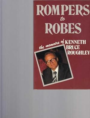 Rompers to Robes: The Memoirs of Kenneth Bruce Roughley