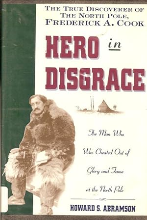 Seller image for HERO IN DISGRACE. THE LIFE OF ARCTIC EXPLORER FREDERIC A. COOK. for sale by Legacy Books