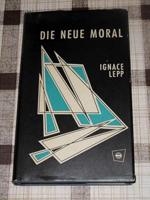 Die neue Moral : Psychosynthese d. moralischen Lebens. Ignace Lepp. [Übers.: Sigrid Martin]