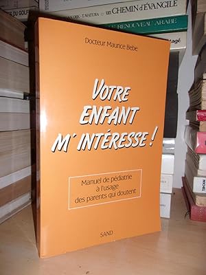 VOTRE ENFANT M'INTERESSE : Manuel De Pédiatrie à L'usage Des Parents Qui Doutent