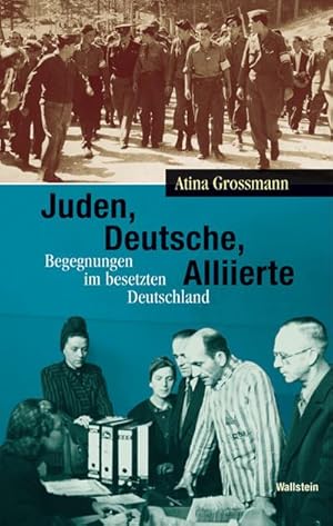 Image du vendeur pour Juden, Deutsche, Alliierte : Begegnungen im besetzten Deutschland mis en vente par AHA-BUCH GmbH