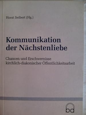 Kommunikation und Nächstenliebe Chancen und Erschwernisse Kirchlich-diakonischer Öffentlichkeitsa...