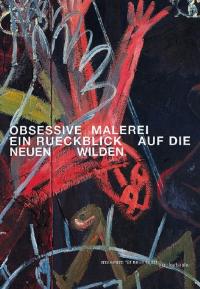 Obsessive Malerei. Ein Rückblick auf die Neuen Wilden