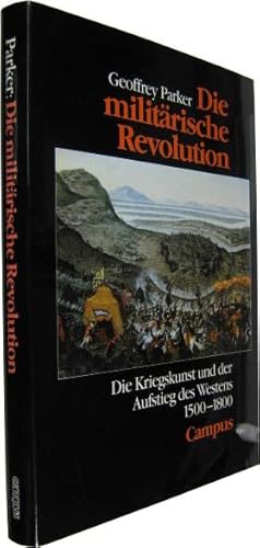 Die militärische Revolution. Die Kriegskunst und der Aufstieg des Westens 1500 - 1800.