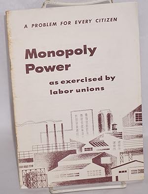 Monopoly power as exercised by labor unions