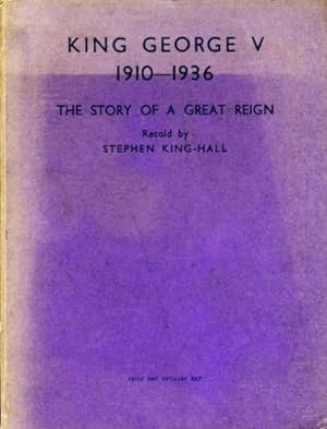 King George V 1910-1936 : The Story of a Great Reign