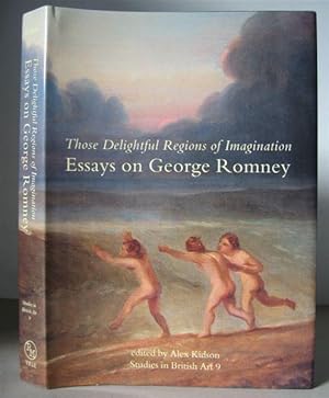 Seller image for Those Delightful Regions of Imagination: Essays on George Romney. Studies in British Art 9.] for sale by David Strauss