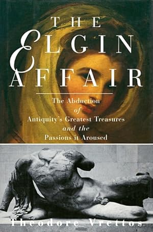 Seller image for The Elgin Affair: The Abduction of Antiquity's Greatest Treasures and the Passions It Aroused for sale by LEFT COAST BOOKS