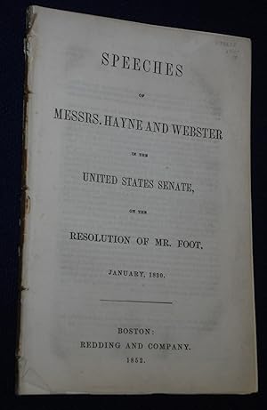 Speeches Of Messrs. Hayne And Webster In The United States Senate, On The Resolution of Mr. Foot,...