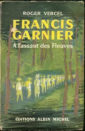 Francis Garnier. A l'assaut des Fleuves