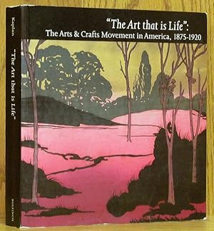 Seller image for Art That Is Life: The Arts & Crafts Movement in America, 1875-1920 for sale by Schroeder's Book Haven