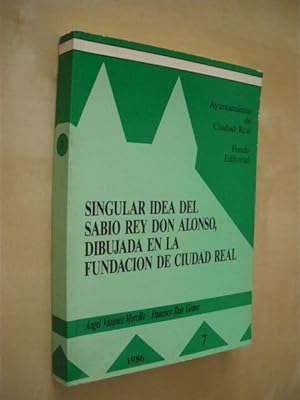Seller image for SINGULAR IDEA DEL SABIO REY DON ALONSO, DIBUJADA EN LA FUNDACION DE CIUDAD REAL for sale by LIBRERIA TORMOS
