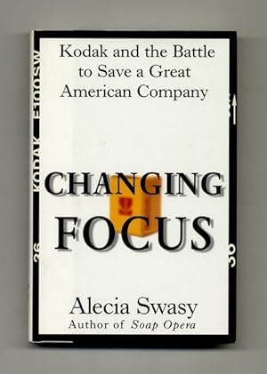 Changing Focus: Kodak and the Battle to Save a Great American Company - 1st Edition/1st Printing