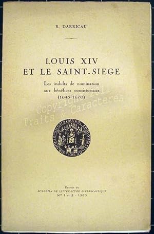 Louis XIV et le saint-siège, les indults de nomination aux bénéfices consistoriaux (1643-1670).