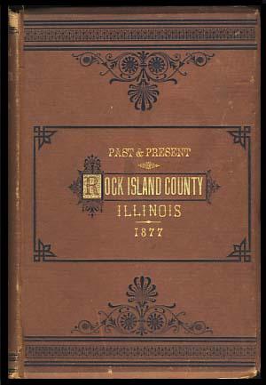 The Past and Present of Rock Island County, Ill., Containing a History of the County -- Its Citie...